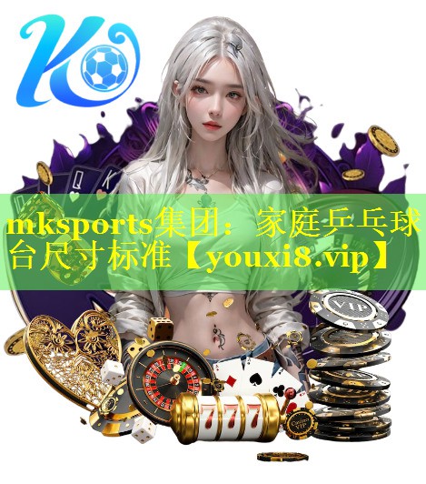 mksports集团：家庭乒乓球台尺寸标准