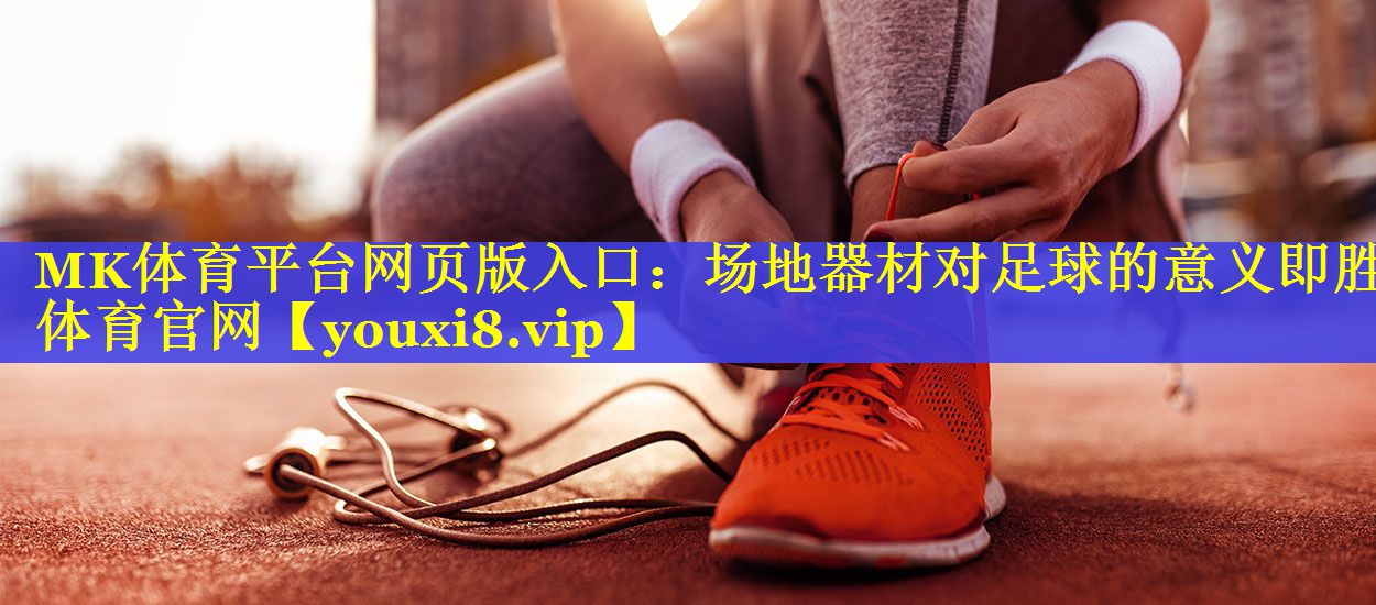 MK体育平台网页版入口：场地器材对足球的意义即胜体育官网