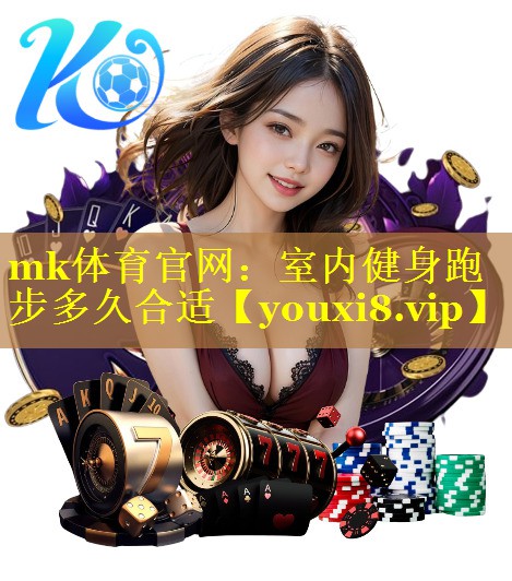 mk体育官网：室内健身跑步多久合适
