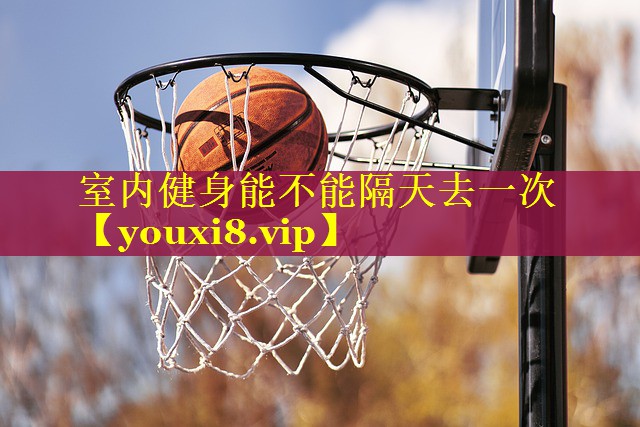 室内健身能不能隔天去一次