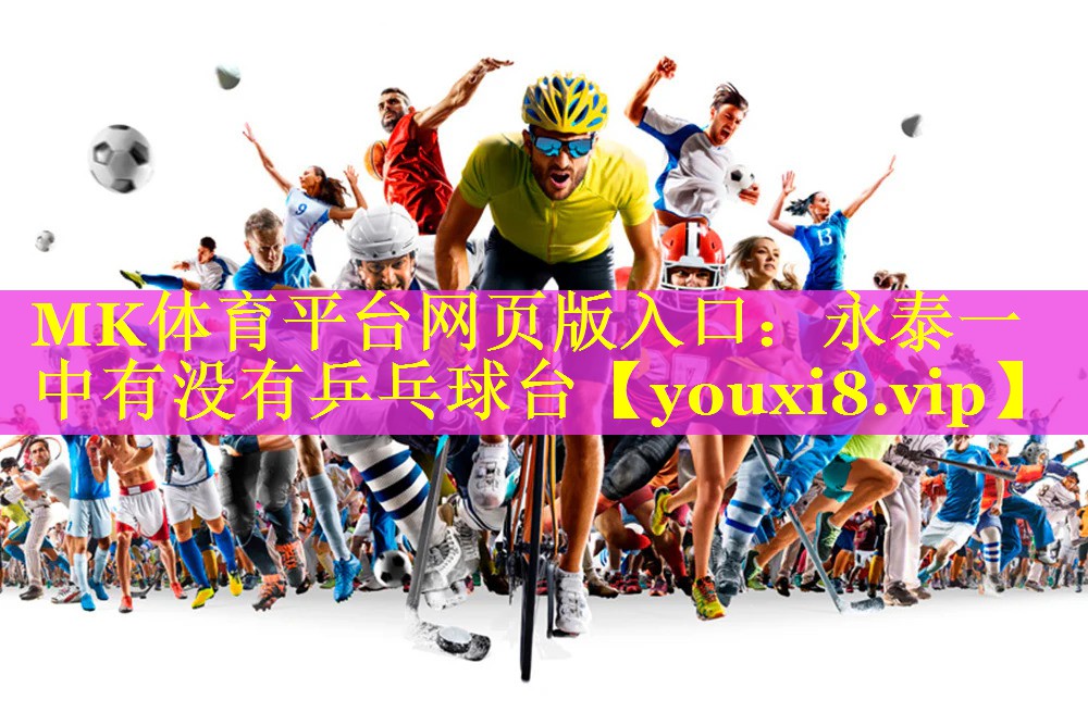 MK体育平台网页版入口：永泰一中有没有乒乓球台