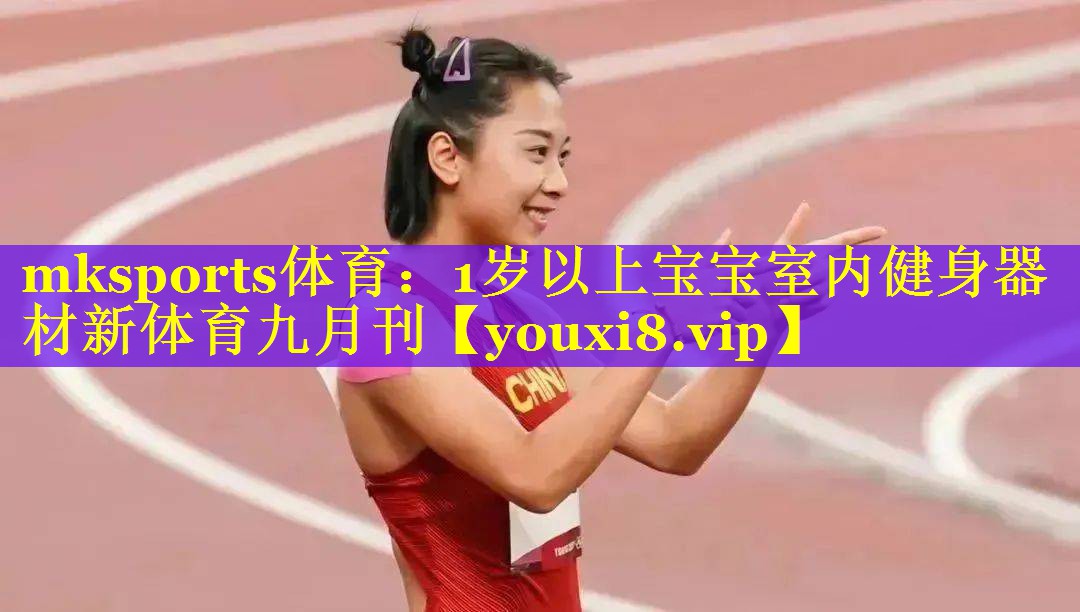 mksports体育：1岁以上宝宝室内健身器材新体育九月刊