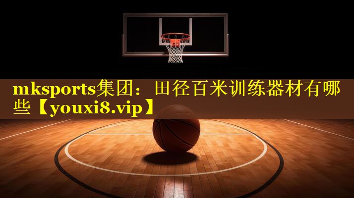 mksports集团：田径百米训练器材有哪些