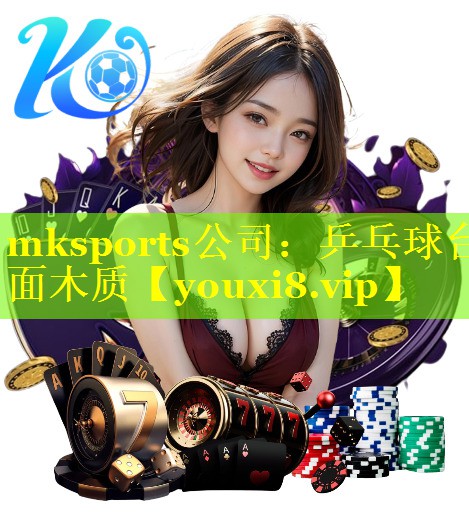 mksports公司：乒乓球台面木质