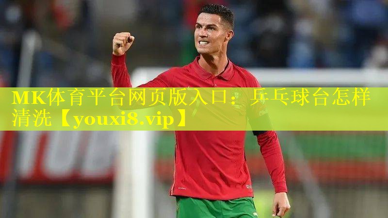 MK体育平台网页版入口：乒乓球台怎样清洗