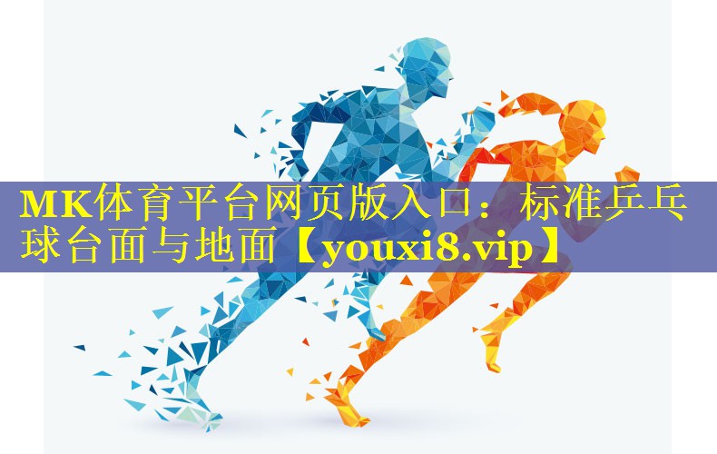 MK体育平台网页版入口：标准乒乓球台面与地面