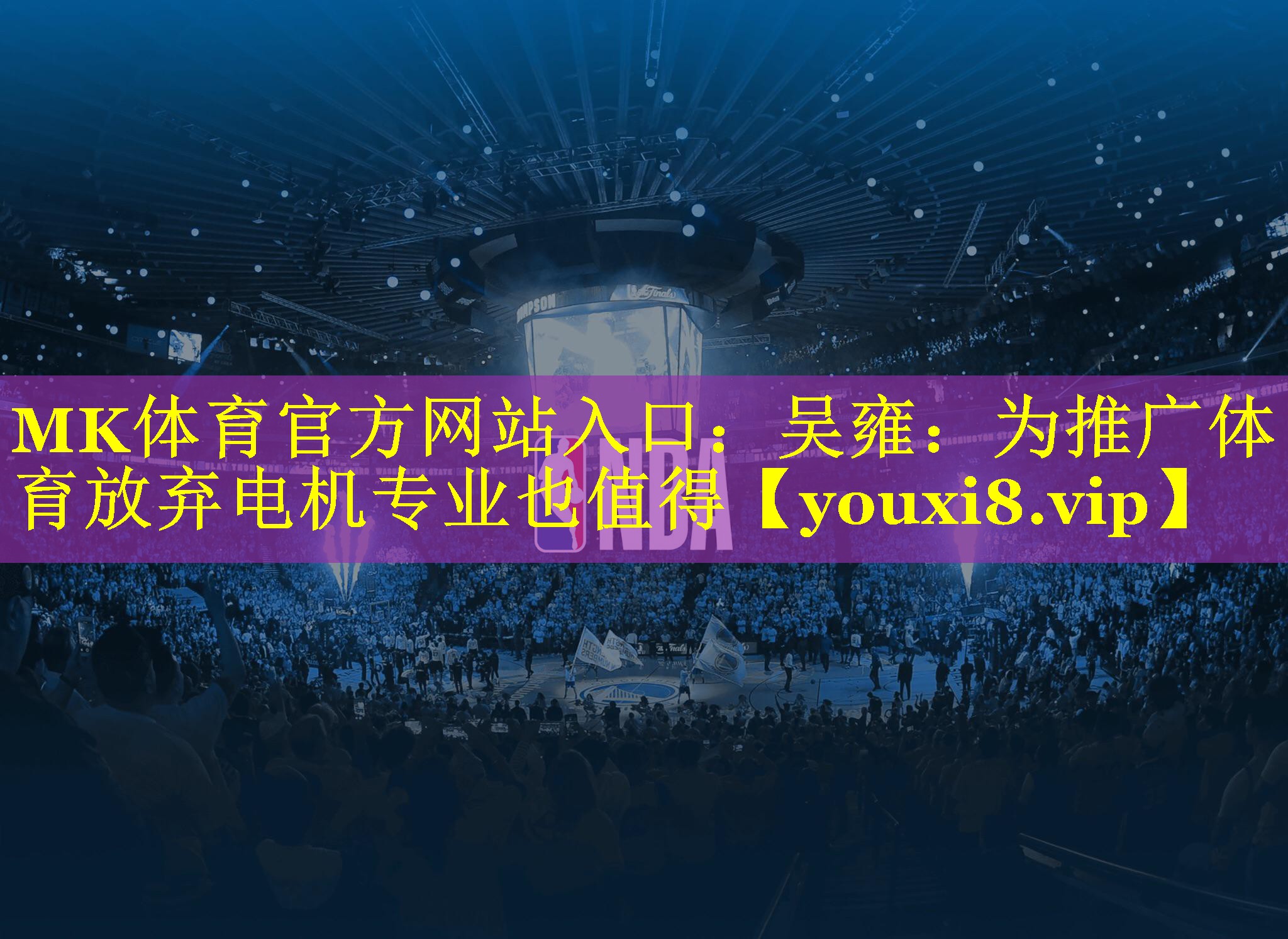 MK体育官方网站入口：吴雍：为推广体育放弃电机专业也值得
