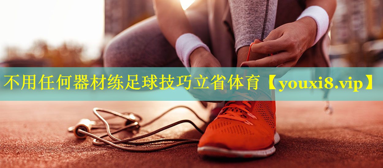 不用任何器材练足球技巧立省体育