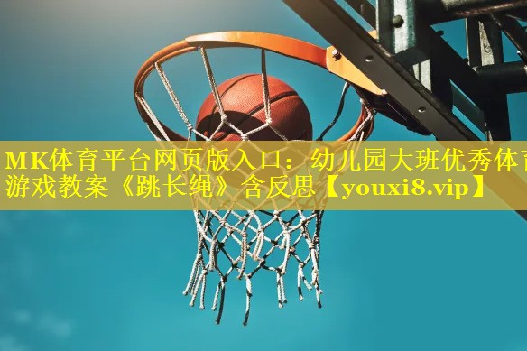 MK体育平台网页版入口：幼儿园大班优秀体育游戏教案《跳长绳》含反思