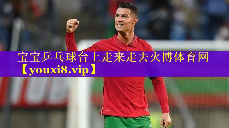 宝宝乒乓球台上走来走去火博体育网