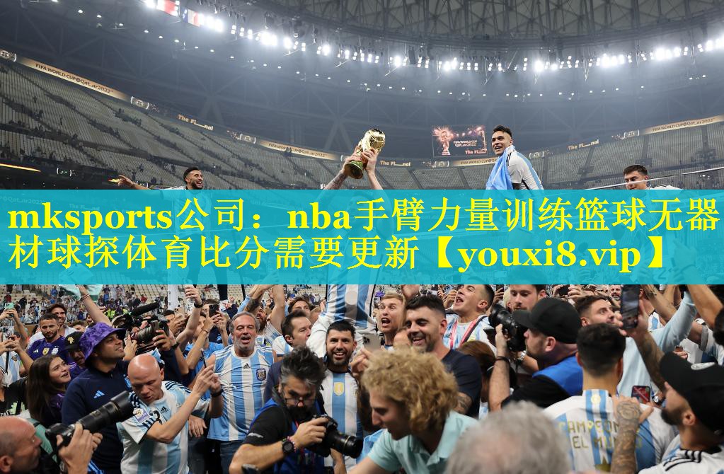 mksports公司：nba手臂力量训练篮球无器材球探体育比分需要更新