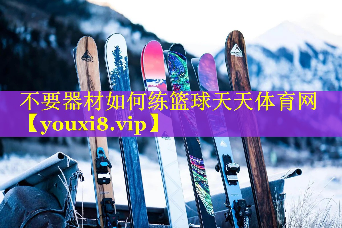 不要器材如何练篮球天天体育网