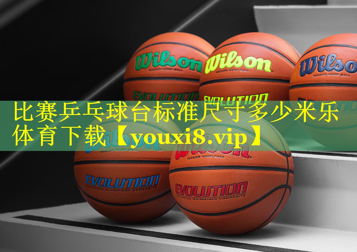 比赛乒乓球台标准尺寸多少米乐体育下载