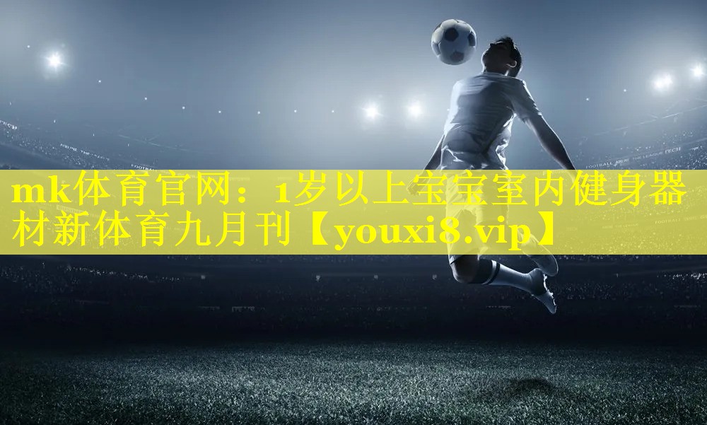mk体育官网：1岁以上宝宝室内健身器材新体育九月刊