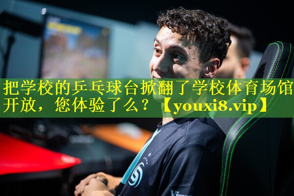 把学校的乒乓球台掀翻了学校体育场馆开放，您体验了么？
