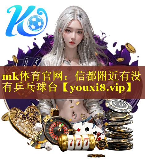 mk体育官网：信都附近有没有乒乓球台