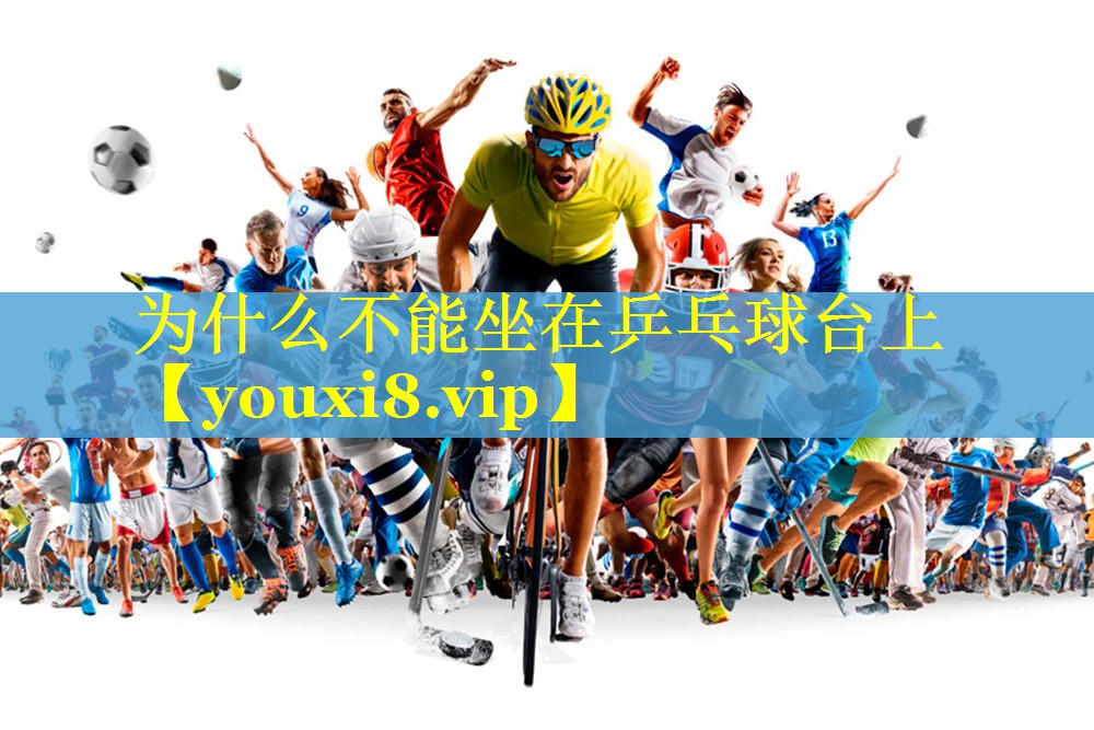 为什么不能坐在乒乓球台上