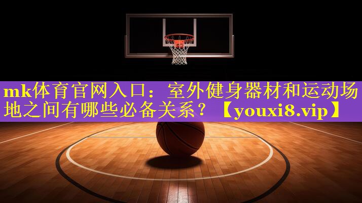 室外健身器材和运动场地之间有哪些必备关系？