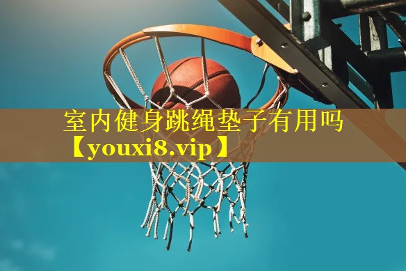 室内健身跳绳垫子有用吗