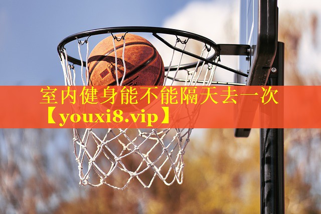 室内健身能不能隔天去一次