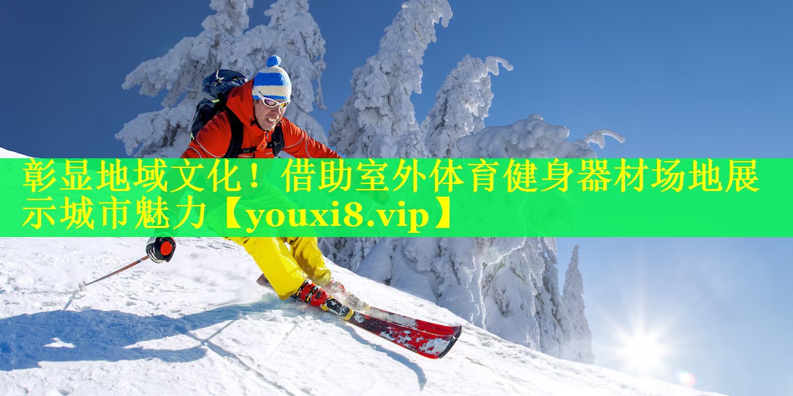 彰显地域文化！借助室外体育健身器材场地展示城市魅力