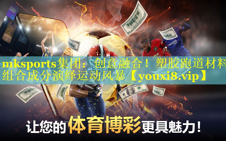 创意融合！塑胶跑道材料组合成分演绎运动风暴