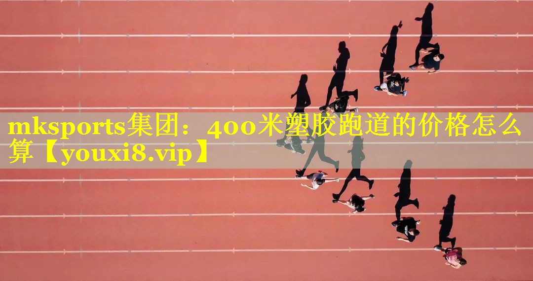 400米塑胶跑道的价格怎么算