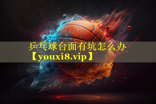乒乓球台面有坑怎么办