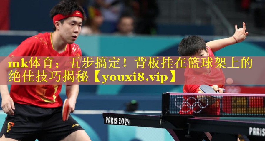 五步搞定！背板挂在篮球架上的绝佳技巧揭秘