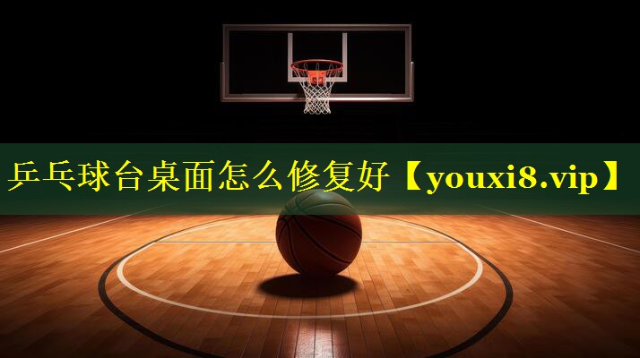 乒乓球台桌面怎么修复好
