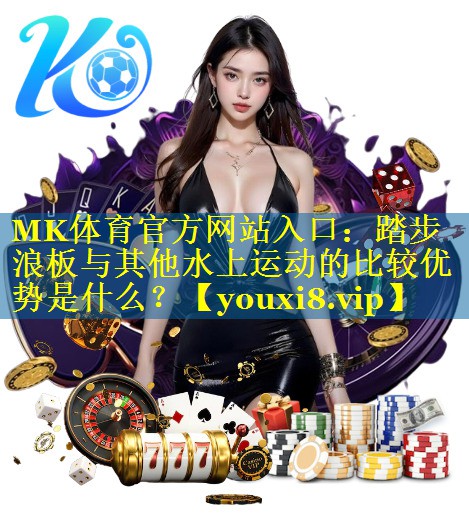 踏步浪板与其他水上运动的比较优势是什么？