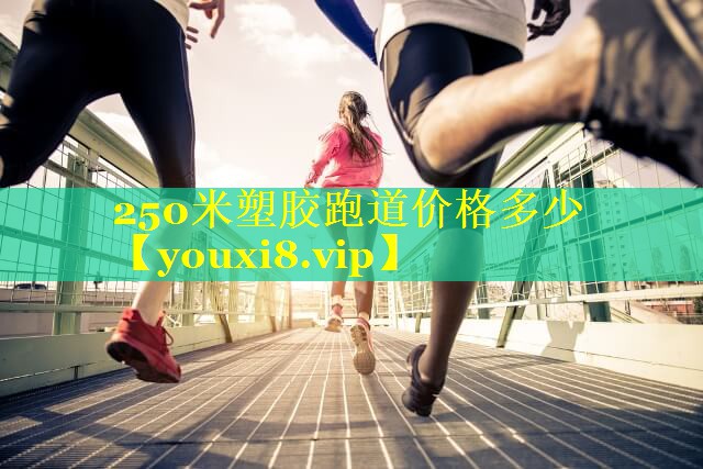 250米塑胶跑道价格多少