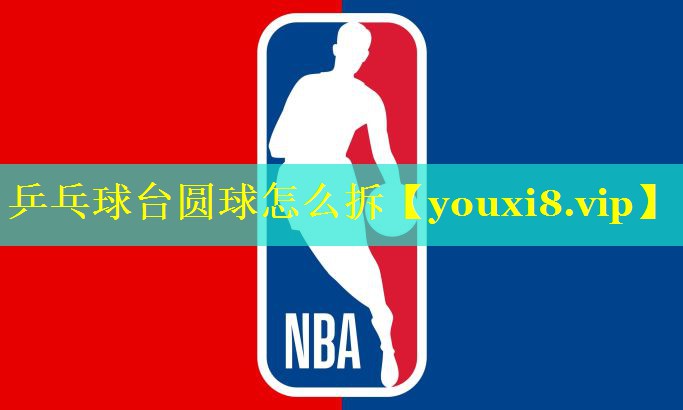 乒乓球台圆球怎么拆